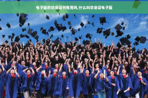 电子版的毕业证书有用吗,什么叫毕业证电子版