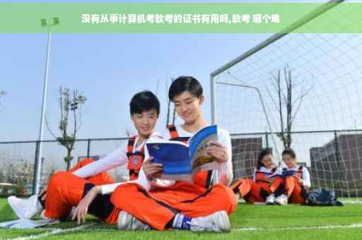 没有从事计算机考软考的证书有用吗,软考 哪个难