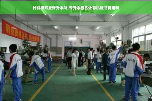 计算机专业好升本吗,专升本报名计算机证书有用吗