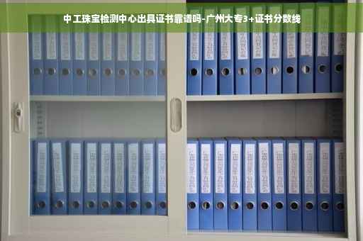 中工珠宝检测中心出具证书靠谱吗-广州大专3+证书分数线
