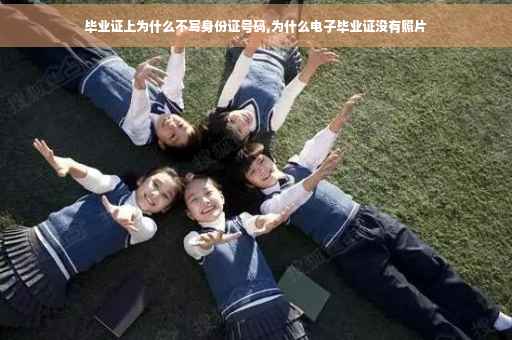 毕业证上为什么不写身份证号码,为什么电子毕业证没有照片