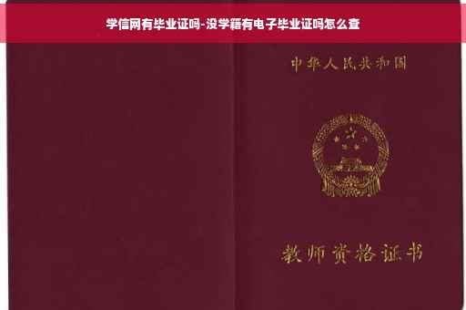 学信网有毕业证吗-没学籍有电子毕业证吗怎么查