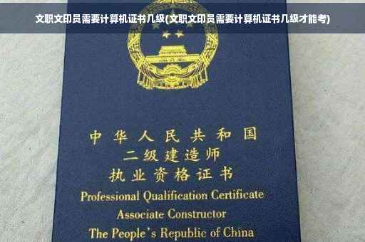 文职文印员需要计算机证书几级(文职文印员需要计算机证书几级才能考)