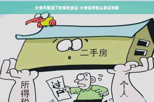 大专不想读了咋拿毕业证-大专休学怎么拿证书啊