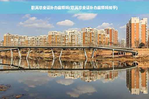 职高毕业证补办麻烦吗(职高毕业证补办麻烦吗知乎)