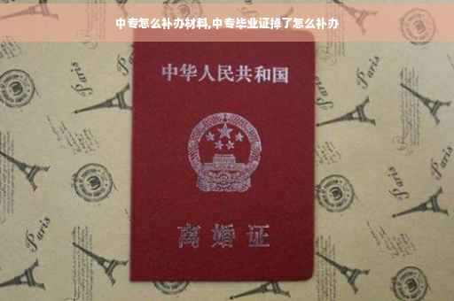 中专怎么补办材料,中专毕业证掉了怎么补办