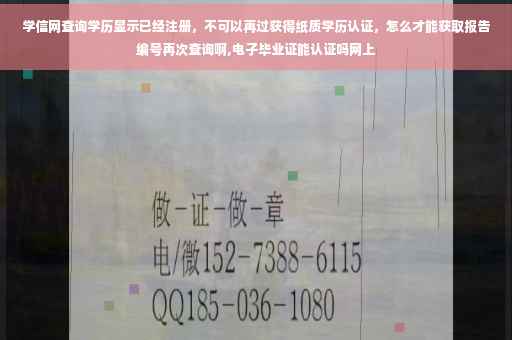 学信网查询学历显示已经注册,不可以再过获得纸质学历认证,怎么才能获取报告编号再次查询啊,电子毕业证能认证吗网上 学信网查询学历显示已经注册,不可以再过获得纸质学历认证,怎么才能获取报告编号再次查询啊,电子毕业证能认证吗网上