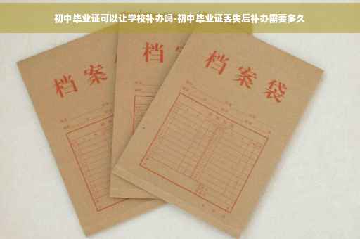 初中毕业证可以让学校补办吗-初中毕业证丢失后补办需要多久