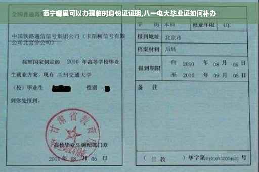 西宁哪里可以办理临时身份证证明,八一电大毕业证如何补办