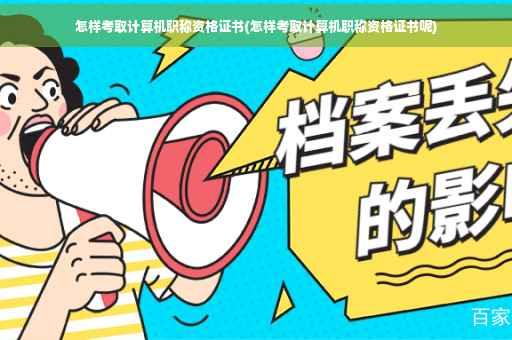 怎样考取计算机职称资格证书(怎样考取计算机职称资格证书呢) 怎样考取计算机职称资格证书(怎样考取计算机职称资格证书呢)