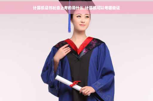 计算机证书社会上考的是什么,计算机可以考哪些证