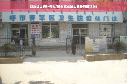 毕业证丢失补办犯法吗(毕业证丢失补办麻烦吗)