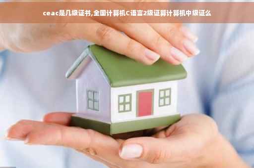 ceac是几级证书,全国计算机C语言2级证算计算机中级证么