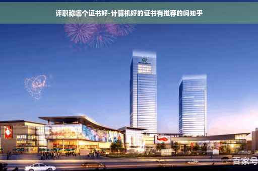 评职称哪个证书好-计算机好的证书有推荐的吗知乎