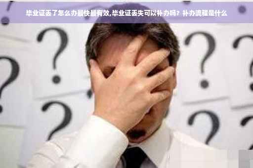 毕业证丢了怎么办最快最有效,毕业证丢失可以补办吗？补办流程是什么