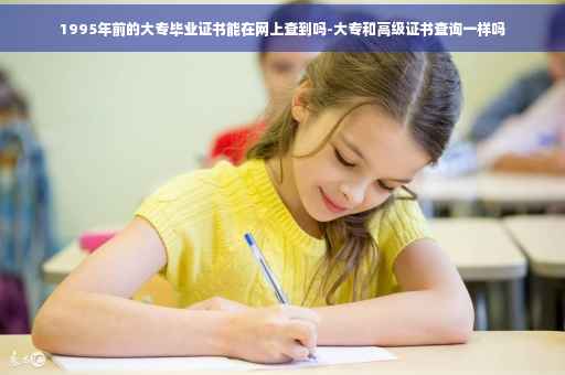 1995年前的大专毕业证书能在网上查到吗-大专和高级证书查询一样吗