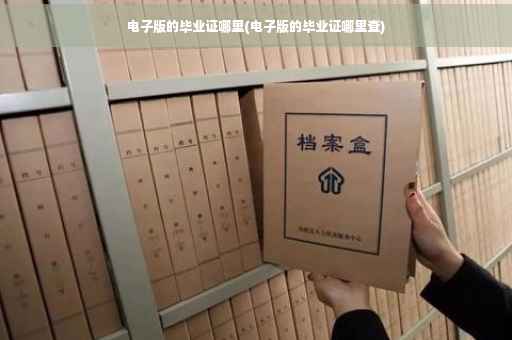 电子版的毕业证哪里(电子版的毕业证哪里查)