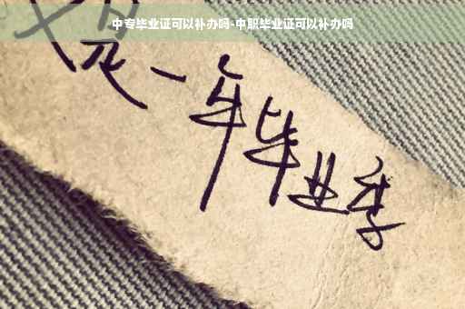 中专毕业证可以补办吗-中职毕业证可以补办吗
