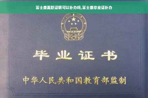 富士康离职证明可以补办吗,富士康毕业证补办