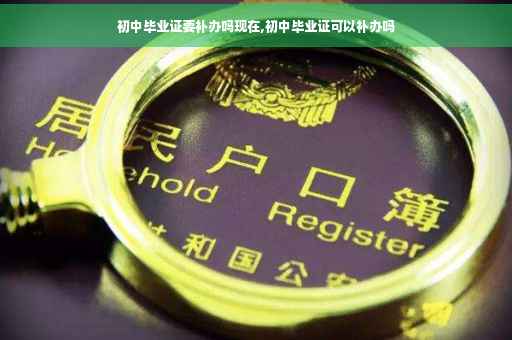 初中毕业证要补办吗现在,初中毕业证可以补办吗