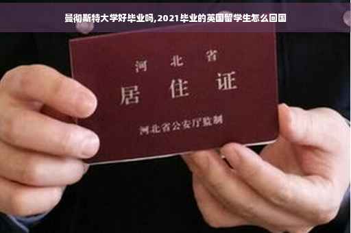 曼彻斯特大学好毕业吗,2021毕业的英国留学生怎么回国