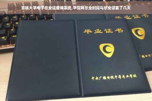 吉林大学电子毕业证查询系统,学信网毕业时间与毕业证差了几天
