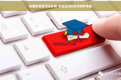 幼师毕业证可以补吗-毕业证可以补办吗中专生