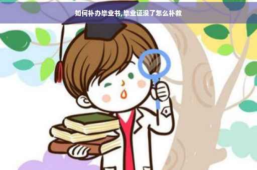 如何补办毕业书,毕业证没了怎么补救