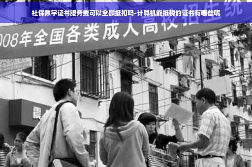社保数字证书服务费可以全额抵扣吗-计算机能抵税的证书有哪些呢