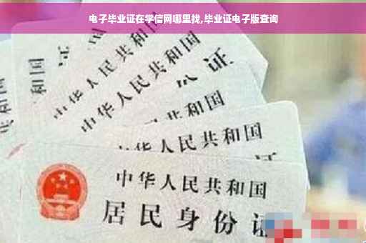 电子毕业证在学信网哪里找,毕业证电子版查询