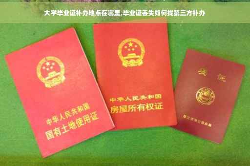大学毕业证补办地点在哪里,毕业证丢失如何找第三方补办