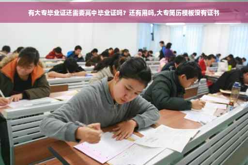 有大专毕业证还需要高中毕业证吗？还有用吗,大专简历模板没有证书