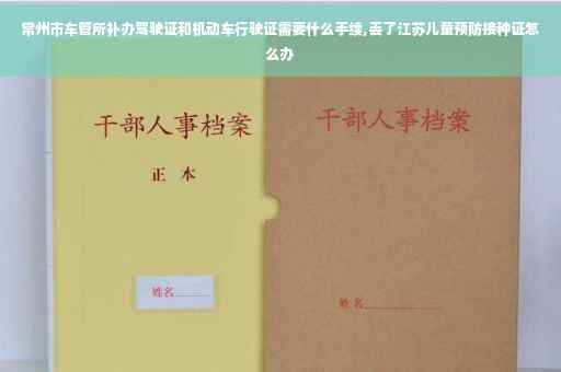 常州市车管所补办驾驶证和机动车行驶证需要什么手续,丢了江苏儿童预防接种证怎么办