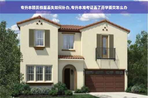 专升本团员档案丢失如何补办,专升本准考证丢了开学要交怎么办