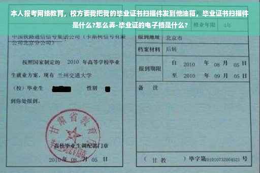 本人报考网络教育，校方要我把我的毕业证书扫描件发到他油箱，毕业证书扫描件是什么?怎么弄-毕业证的电子档是什么?