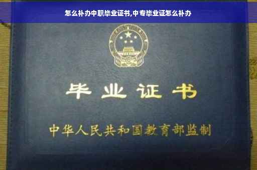 怎么补办中职毕业证书,中专毕业证怎么补办