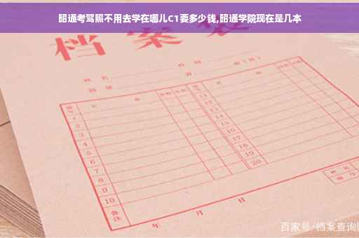 昭通考驾照不用去学在哪儿C1要多少钱,昭通学院现在是几本