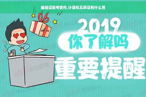 编辑证报考条件,计算机五级证有什么用