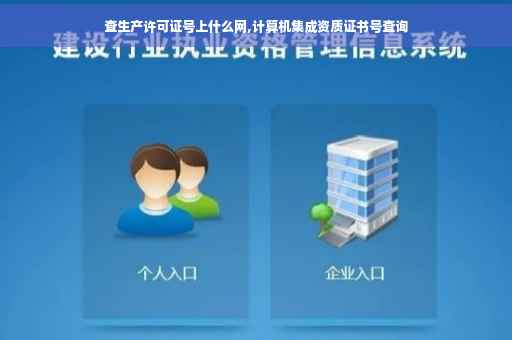 查生产许可证号上什么网,计算机集成资质证书号查询