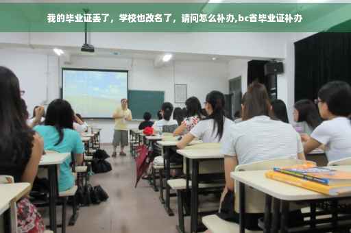 我的毕业证丢了，学校也改名了，请问怎么补办,bc省毕业证补办