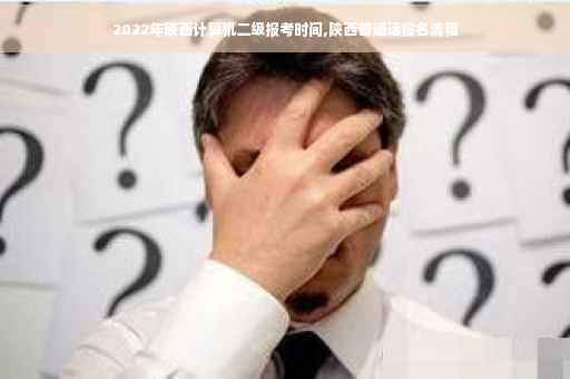 2022年陕西计算机二级报考时间,陕西普通话报名流程