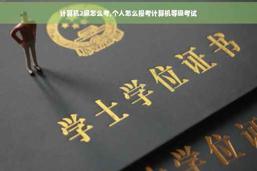 计算机2级怎么考,个人怎么报考计算机等级考试