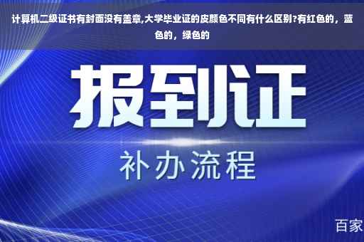 计算机二级证书有封面没有盖章,大学毕业证的皮颜色不同有什么区别?有红色的，蓝色的，绿色的