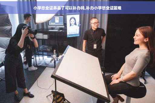 小学毕业证弄丢了可以补办吗,补办小学毕业证困难