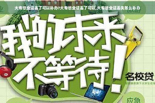 大专毕业证丢了可以补办?大专毕业证丢了可以,大专毕业证丢失怎么补办