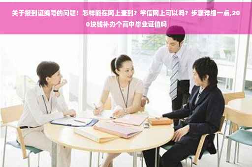 关于报到证编号的问题！怎样能在网上查到？学信网上可以吗？步骤详细一点,200块钱补办个高中毕业证值吗