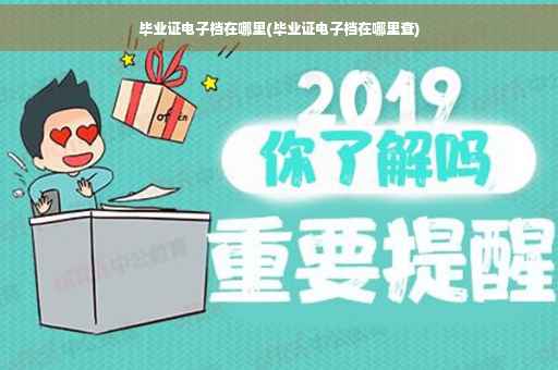 毕业证电子档在哪里(毕业证电子档在哪里查)