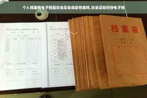 个人档案有电子档案毕业后会自动存放吗,毕业证如何存电子档 个人档案有电子档案毕业后会自动存放吗,毕业证如何存电子档