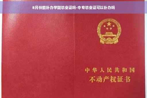8月份能补办学院毕业证吗-中专毕业证可以补办吗