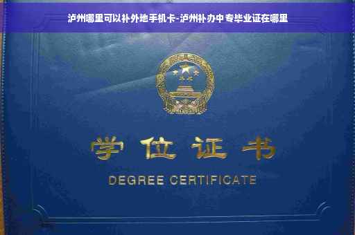 泸州哪里可以补外地手机卡-泸州补办中专毕业证在哪里